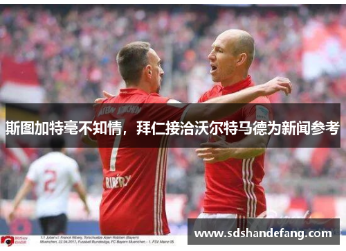 斯图加特毫不知情，拜仁接洽沃尔特马德为新闻参考