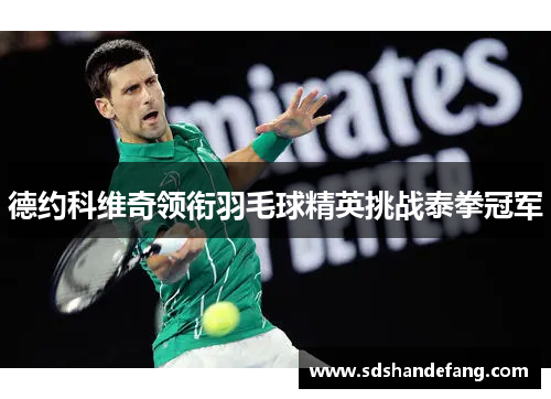 德约科维奇领衔羽毛球精英挑战泰拳冠军
